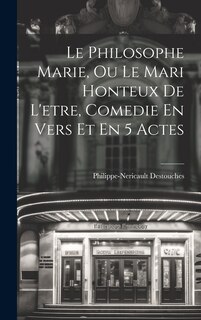 Front cover_Le Philosophe Marie, Ou Le Mari Honteux De L'etre, Comedie En Vers Et En 5 Actes