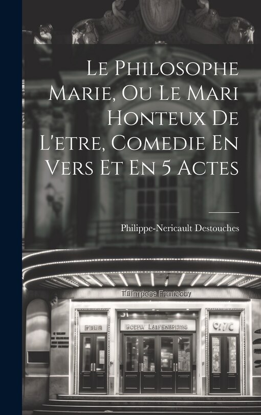 Front cover_Le Philosophe Marie, Ou Le Mari Honteux De L'etre, Comedie En Vers Et En 5 Actes