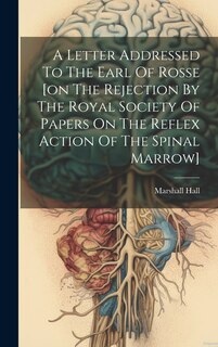 Front cover_A Letter Addressed To The Earl Of Rosse [on The Rejection By The Royal Society Of Papers On The Reflex Action Of The Spinal Marrow]