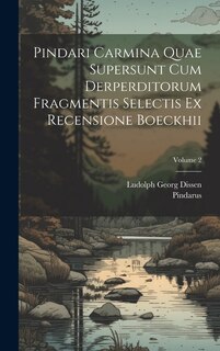 Front cover_Pindari Carmina Quae Supersunt Cum Derperditorum Fragmentis Selectis Ex Recensione Boeckhii; Volume 2