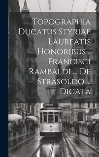 Front cover_Topographia Ducatus Styriae Laureatis Honoribus .. Francisci Rambaldi ... De Strasoldo ... Dicata