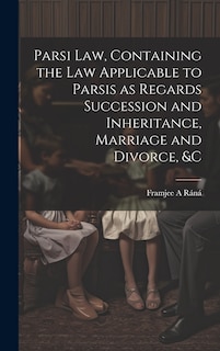 Couverture_Parsi Law, Containing the Law Applicable to Parsis as Regards Succession and Inheritance, Marriage and Divorce, &c
