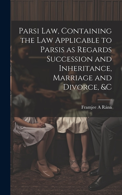 Couverture_Parsi Law, Containing the Law Applicable to Parsis as Regards Succession and Inheritance, Marriage and Divorce, &c