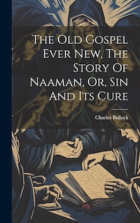 Couverture_The Old Gospel Ever New, The Story Of Naaman, Or, Sin And Its Cure