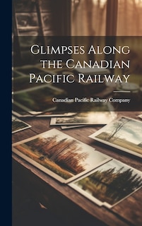 Front cover_Glimpses Along the Canadian Pacific Railway