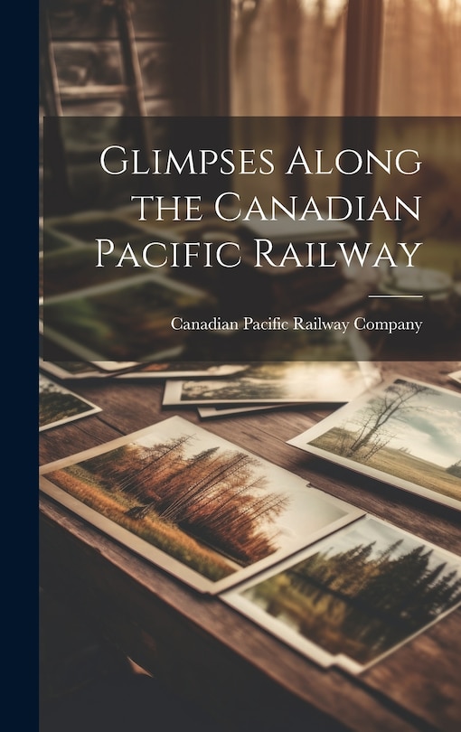 Front cover_Glimpses Along the Canadian Pacific Railway