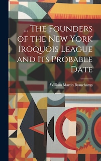 Front cover_... The Founders of the New York Iroquois League and its Probable Date