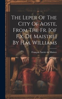 Front cover_The Leper Of The City Of Aoste, From The Fr. [of F.x. De Maistre] By H.m. Williams