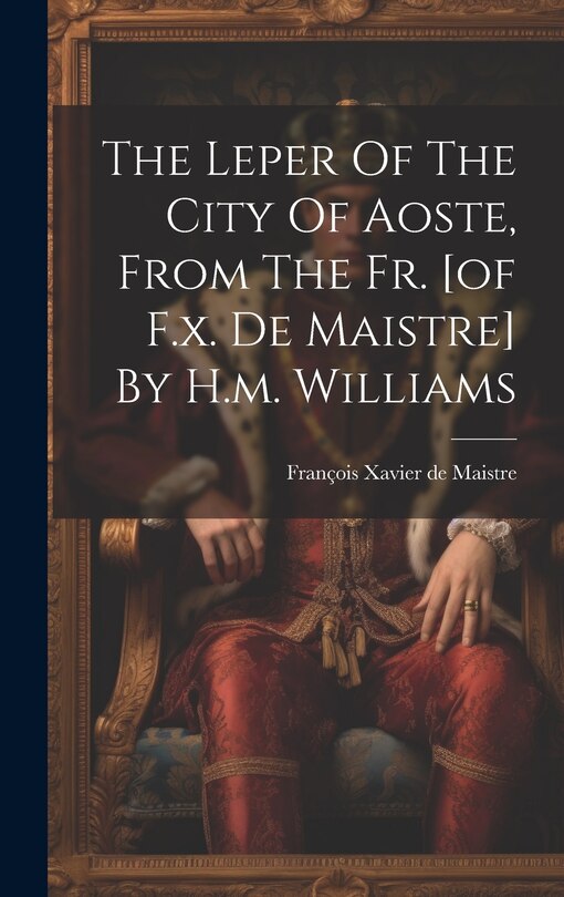 Front cover_The Leper Of The City Of Aoste, From The Fr. [of F.x. De Maistre] By H.m. Williams