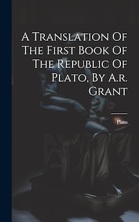 Couverture_A Translation Of The First Book Of The Republic Of Plato, By A.r. Grant