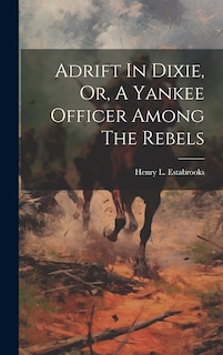 Front cover_Adrift In Dixie, Or, A Yankee Officer Among The Rebels