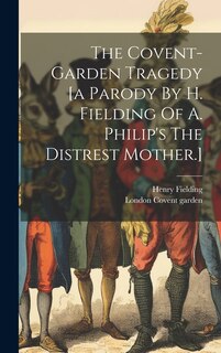 Front cover_The Covent-garden Tragedy [a Parody By H. Fielding Of A. Philip's The Distrest Mother.]