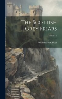 Front cover_The Scottish Grey Friars; Volume 1