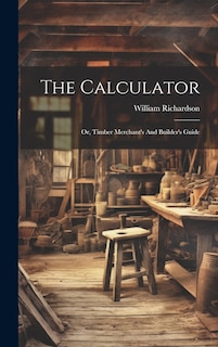 Couverture_The Calculator; Or, Timber Merchant's And Builder's Guide