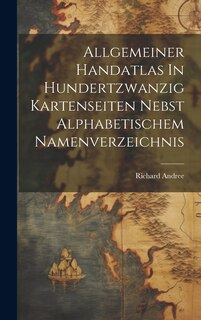 Couverture_Allgemeiner Handatlas In Hundertzwanzig Kartenseiten Nebst Alphabetischem Namenverzeichnis