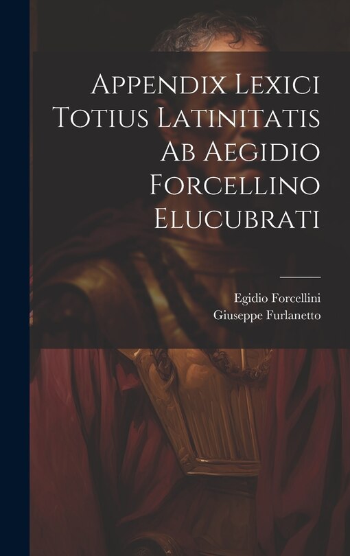 Front cover_Appendix Lexici Totius Latinitatis Ab Aegidio Forcellino Elucubrati
