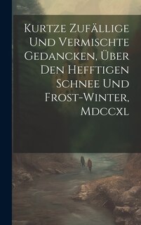 Couverture_Kurtze Zufällige Und Vermischte Gedancken, Über Den Hefftigen Schnee Und Frost-winter, Mdccxl