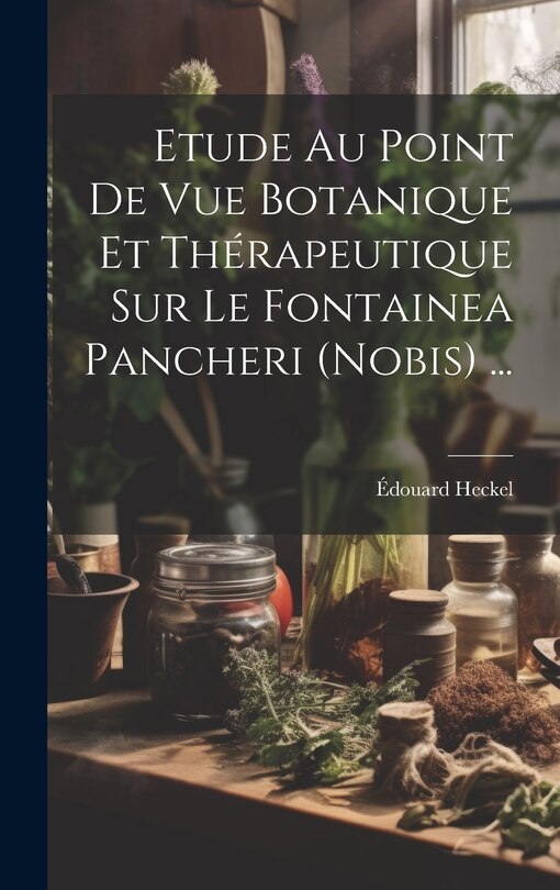 Front cover_Etude Au Point De Vue Botanique Et Thérapeutique Sur Le Fontainea Pancheri (nobis) ...