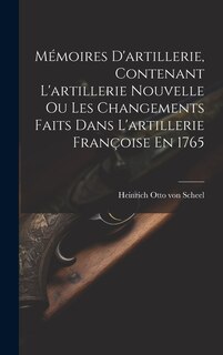 Couverture_Mémoires D'artillerie, Contenant L'artillerie Nouvelle Ou Les Changements Faits Dans L'artillerie Françoise En 1765
