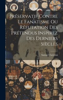 Couverture_Préservatif Contre Le Fanatisme Ou Réfutation Des Prétendus Inspirez Des Derniers Siècles