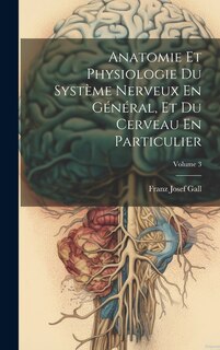 Couverture_Anatomie Et Physiologie Du Système Nerveux En Général, Et Du Cerveau En Particulier; Volume 3