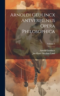 Couverture_Arnoldi Geulincx Antverpiensis Opera Philosophica; Volume 3