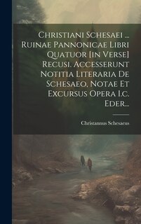 Front cover_Christiani Schesaei ... Ruinae Pannonicae Libri Quatuor [in Verse] Recusi. Accesserunt Notitia Literaria De Schesaeo, Notae Et Excursus Opera I.c. Eder...