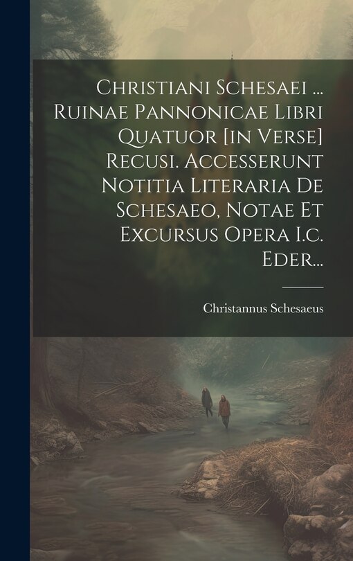 Front cover_Christiani Schesaei ... Ruinae Pannonicae Libri Quatuor [in Verse] Recusi. Accesserunt Notitia Literaria De Schesaeo, Notae Et Excursus Opera I.c. Eder...