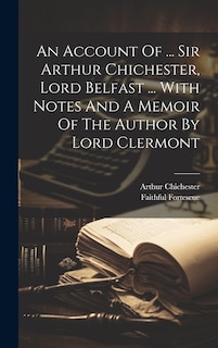 Front cover_An Account Of ... Sir Arthur Chichester, Lord Belfast ... With Notes And A Memoir Of The Author By Lord Clermont