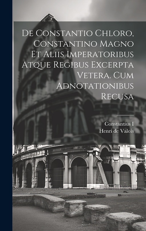 Couverture_De Constantio Chloro, Constantino Magno Et Aliis Imperatoribus Atque Regibus Excerpta Vetera. Cum Adnotationibus Recusa