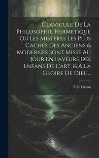 Couverture_Clavicule De La Philosophie Hermetique Ou Les Misteres Les Plus Cachés Des Anciens & Modernes Sont Misse Au Jour En Faveurs Des Enfans De L'art, & À La Gloire De Dieu...