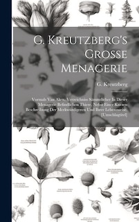 G. Kreutzberg's Grosse Menagerie: Vormals Van Aken. Verzeichniss Sämmtlicher In Dieser Menagerie Befindlichen Thiere, Nebst Einer Kurzen Beschreibung Der Merkwürdigeren Und Ihrer Lebensweise. [umschlagtitel]