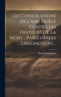 Front cover_Les Consolations De L'âme Fidèle Contre Les Frayeurs De La Mort... Par Charles Drelincourt...