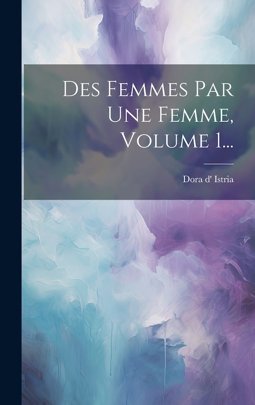 Front cover_Des Femmes Par Une Femme, Volume 1...