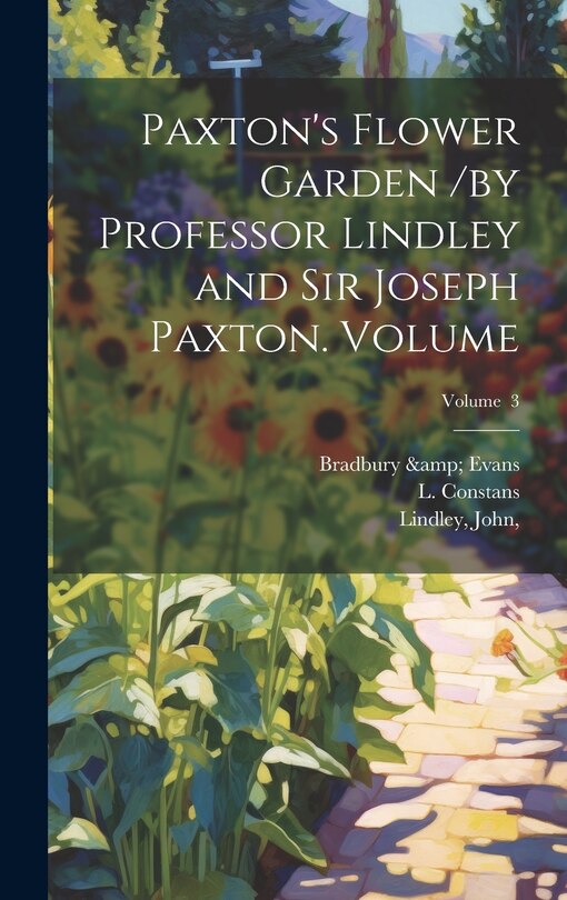 Front cover_Paxton's Flower Garden /by Professor Lindley and Sir Joseph Paxton. Volume; Volume 3