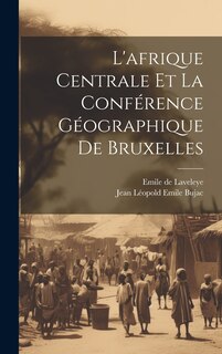 Couverture_L'afrique Centrale Et La Conf&eacute;rence G&eacute;ographique De Bruxelles