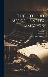 Front cover_The Life and Times of Charles James Fox; Volume 2