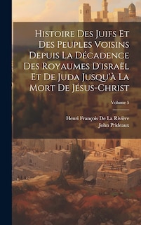 Front cover_Histoire Des Juifs Et Des Peuples Voisins Depuis La Décadence Des Royaumes D'israël Et De Juda Jusqu'à La Mort De Jésus-Christ; Volume 5