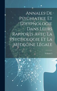 Couverture_Annales De Psychiatrie Et D'hypnologie Dans Leurs Rapports Avec La Psychologie Et La Médecine Légale; Volume 5