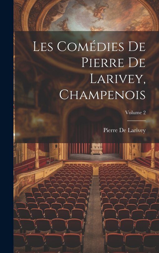 Couverture_Les Comédies De Pierre De Larivey, Champenois; Volume 2