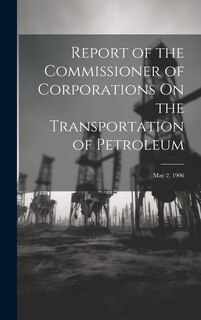 Couverture_Report of the Commissioner of Corporations On the Transportation of Petroleum