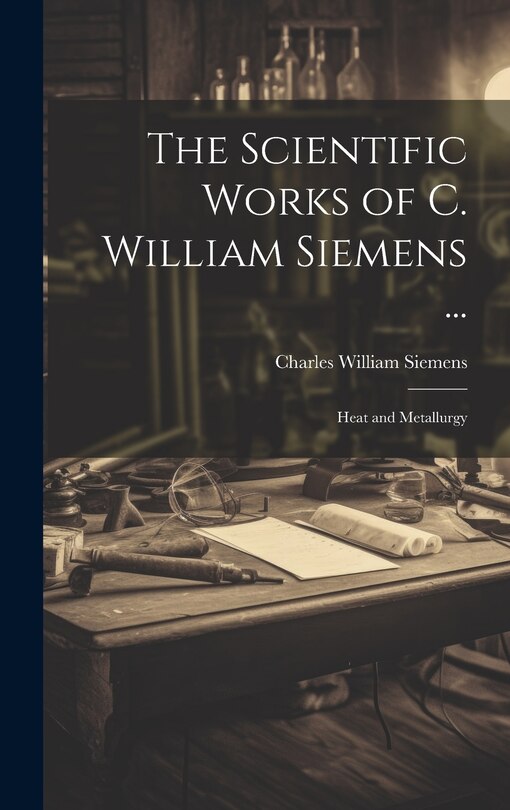 Couverture_The Scientific Works of C. William Siemens ...