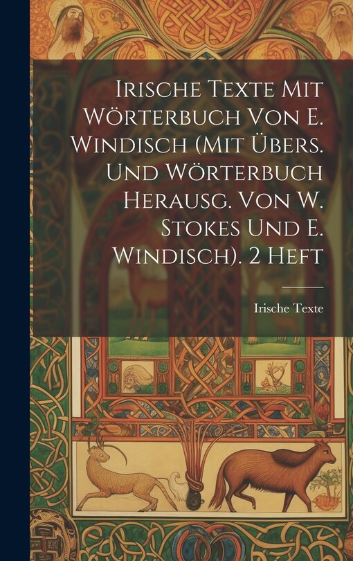 Front cover_Irische Texte Mit Wörterbuch Von E. Windisch (Mit Übers. Und Wörterbuch Herausg. Von W. Stokes Und E. Windisch). 2 Heft