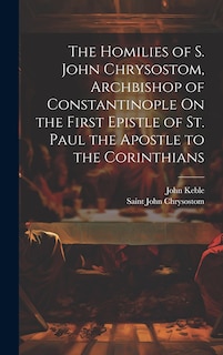 Couverture_The Homilies of S. John Chrysostom, Archbishop of Constantinople On the First Epistle of St. Paul the Apostle to the Corinthians