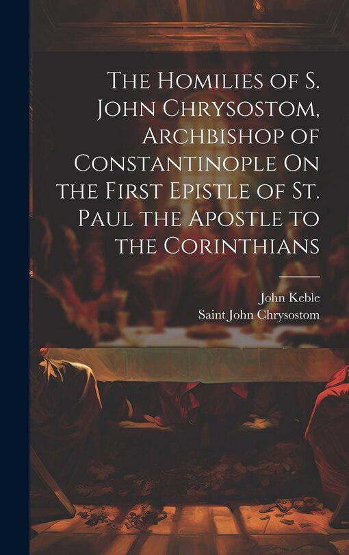Couverture_The Homilies of S. John Chrysostom, Archbishop of Constantinople On the First Epistle of St. Paul the Apostle to the Corinthians