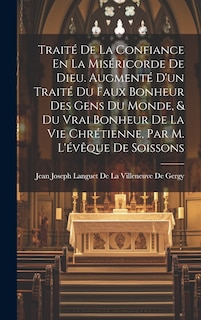 Front cover_Traité De La Confiance En La Miséricorde De Dieu. Augmenté D'un Traité Du Faux Bonheur Des Gens Du Monde, & Du Vrai Bonheur De La Vie Chrétienne, Par M. L'évêque De Soissons