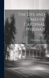 Front cover_The Life and Times of Cardinal Wiseman; Volume 1