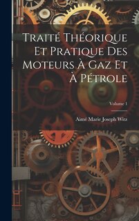 Front cover_Traité Théorique Et Pratique Des Moteurs À Gaz Et À Pétrole; Volume 1