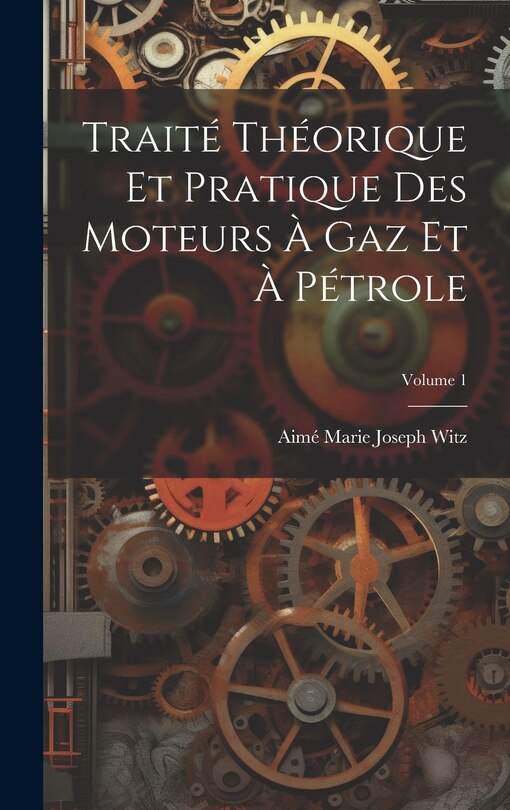 Front cover_Traité Théorique Et Pratique Des Moteurs À Gaz Et À Pétrole; Volume 1