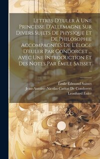 Couverture_Lettres D'euler À Une Princesse D'allemagne Sur Divers Sujets De Physique Et De Philosophie Accompagnées De L'éloge D'euler Par Condorcet ... Avec Une Introduction Et Des Notes Par Émile Saisset ...